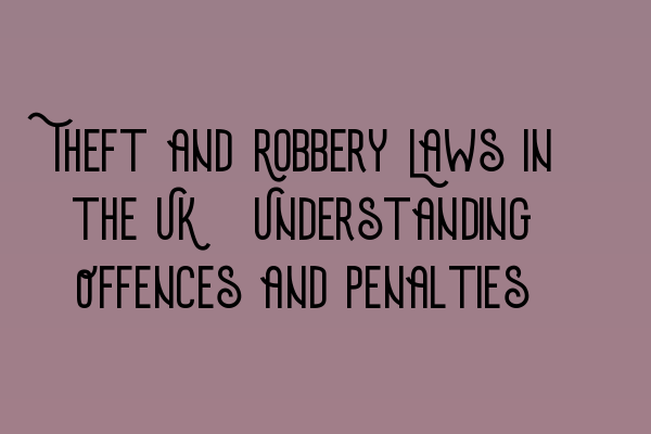 Featured image for Theft and Robbery Laws in the UK: Understanding Offences and Penalties