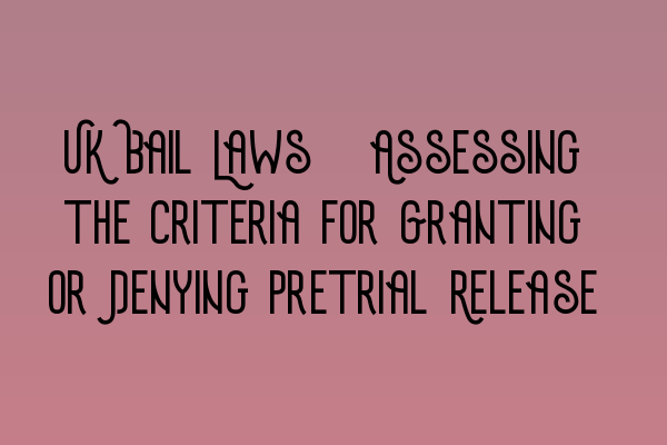 UK Bail Laws: Assessing the Criteria for Granting or Denying Pretrial Release