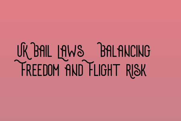 Featured image for UK Bail Laws: Balancing Freedom and Flight Risk