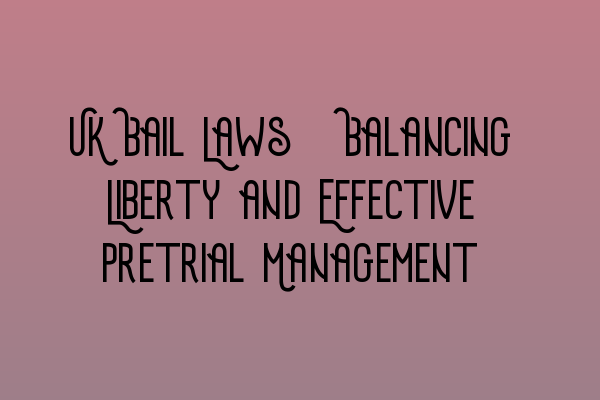 Featured image for UK Bail Laws: Balancing Liberty and Effective Pretrial Management