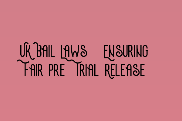 UK Bail Laws: Ensuring Fair Pre-Trial Release