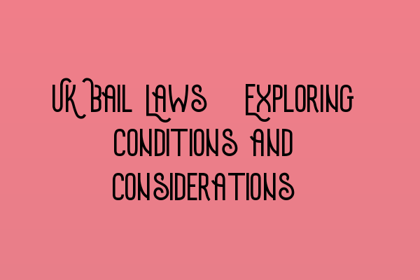 UK Bail Laws: Exploring Conditions and Considerations