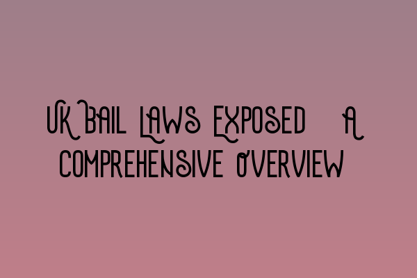 Featured image for UK Bail Laws Exposed: A Comprehensive Overview