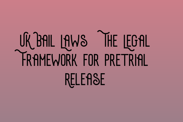 Featured image for UK Bail Laws: The Legal Framework for Pretrial Release