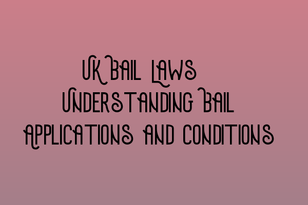 Featured image for UK Bail Laws: Understanding Bail Applications and Conditions