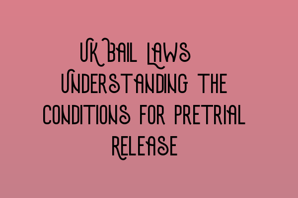 Featured image for UK Bail Laws: Understanding the Conditions for Pretrial Release