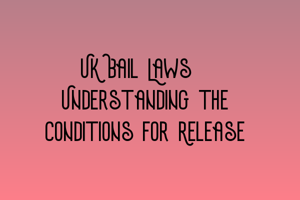 Featured image for UK Bail Laws: Understanding the Conditions for Release