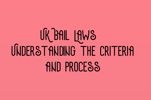 UK Bail Laws: Understanding the Criteria and Process