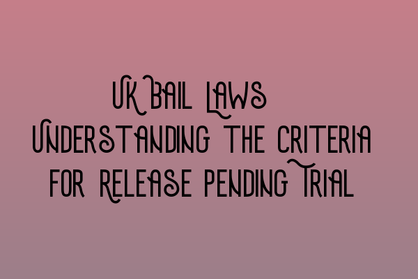 Featured image for UK Bail Laws: Understanding the Criteria for Release Pending Trial