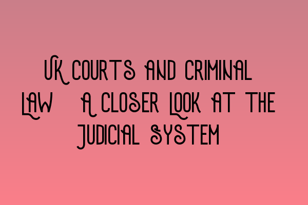Featured image for UK Courts and Criminal Law: A Closer Look at the Judicial System