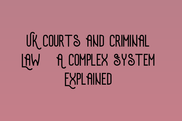 Featured image for UK Courts and Criminal Law: A Complex System Explained