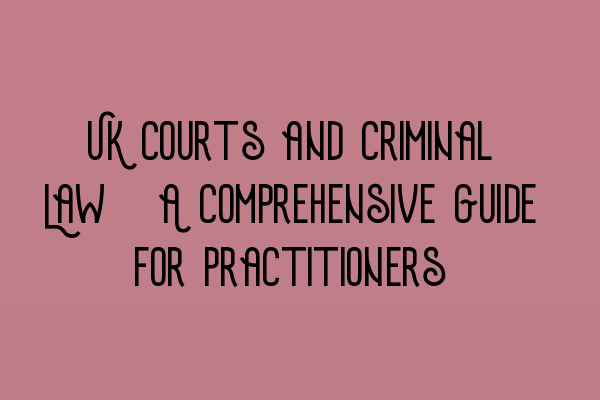 Featured image for UK Courts and Criminal Law: A Comprehensive Guide for Practitioners