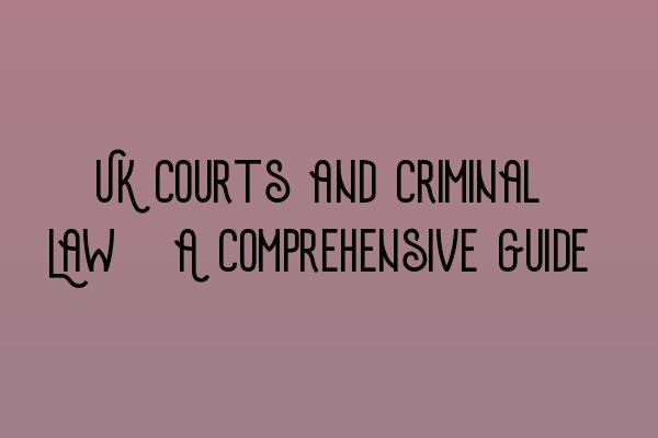 Featured image for UK Courts and Criminal Law: A Comprehensive Guide