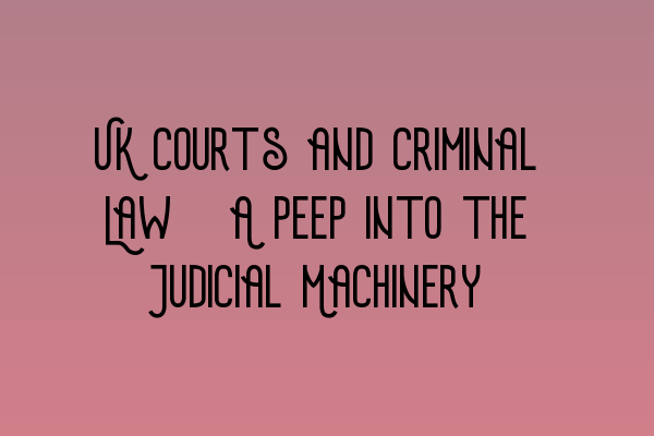 Featured image for UK Courts and Criminal Law: A Peep into the Judicial Machinery