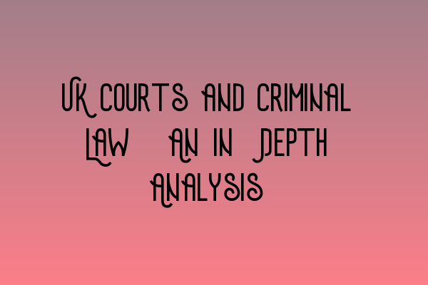 Featured image for UK Courts and Criminal Law: An In-Depth Analysis