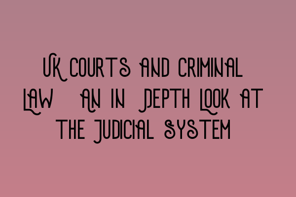 Featured image for UK Courts and Criminal Law: An In-Depth Look at the Judicial System