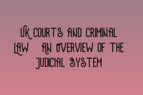Featured image for UK Courts and Criminal Law: An Overview of the Judicial System