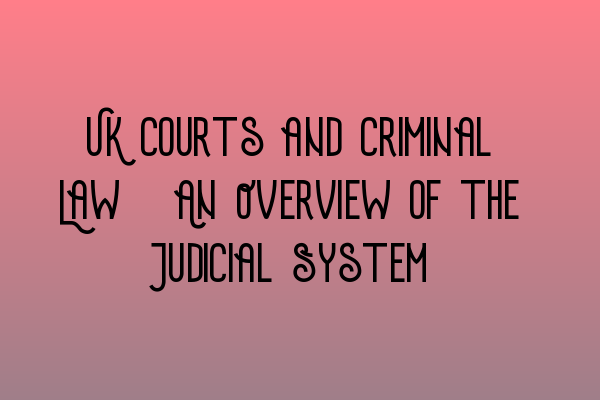 UK Courts and Criminal Law: An Overview of the Judicial System