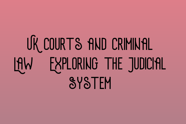 Featured image for UK Courts and Criminal Law: Exploring the Judicial System