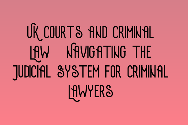 Featured image for UK Courts and Criminal Law: Navigating the Judicial System for Criminal Lawyers