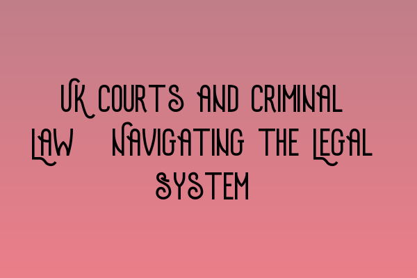 Featured image for UK Courts and Criminal Law: Navigating the Legal System