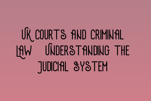 UK Courts and Criminal Law: Understanding the Judicial System