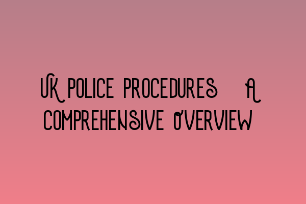 Featured image for UK Police Procedures: A Comprehensive Overview