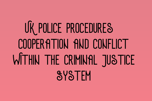 Featured image for UK Police Procedures: Cooperation and Conflict Within the Criminal Justice System