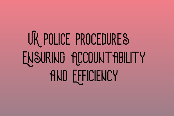 Featured image for UK Police Procedures: Ensuring Accountability and Efficiency
