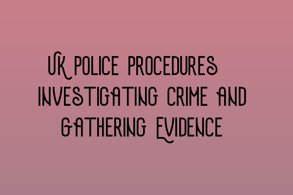 Featured image for UK Police Procedures: Investigating Crime and Gathering Evidence