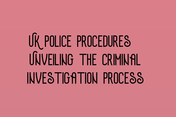 Featured image for UK Police Procedures: Unveiling the Criminal Investigation Process