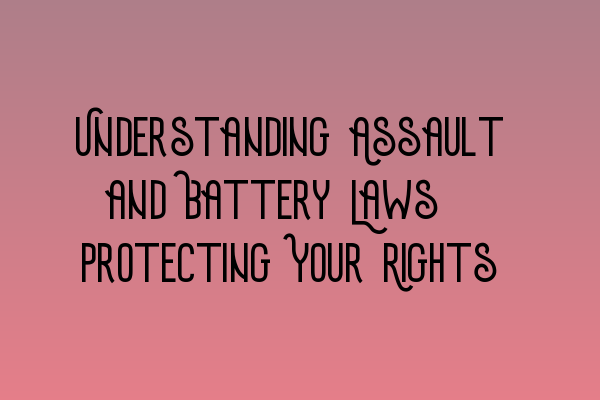Featured image for Understanding Assault and Battery Laws: Protecting Your Rights