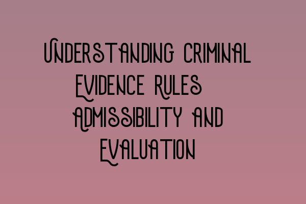 Featured image for Understanding Criminal Evidence Rules: Admissibility and Evaluation