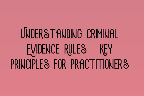 Featured image for Understanding Criminal Evidence Rules: Key Principles for Practitioners