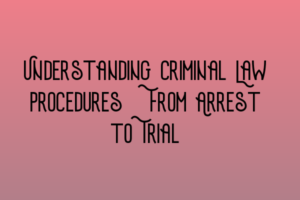 Featured image for Understanding Criminal Law Procedures: From Arrest to Trial