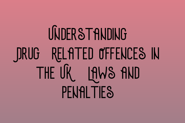 Featured image for Understanding Drug-Related Offences in the UK: Laws and Penalties