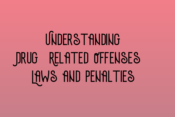 Featured image for Understanding Drug-Related Offenses: Laws and Penalties