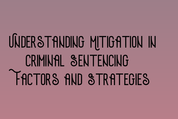 Featured image for Understanding Mitigation in Criminal Sentencing: Factors and Strategies