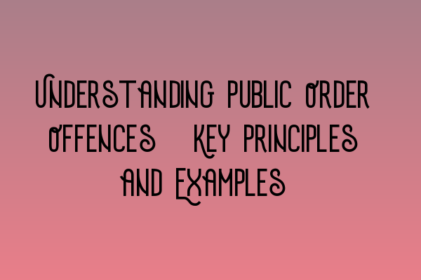 Featured image for Understanding Public Order Offences: Key Principles and Examples