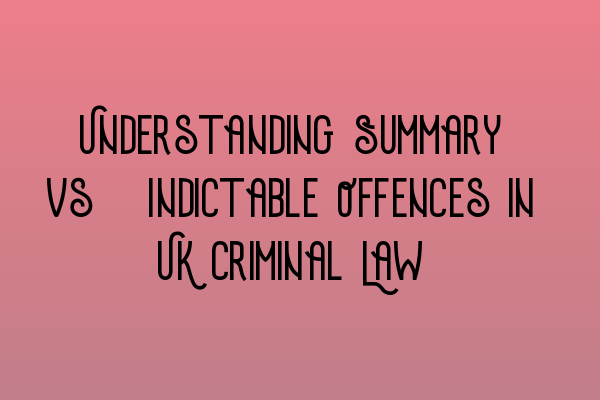 Featured image for Understanding Summary vs. Indictable Offences in UK Criminal Law
