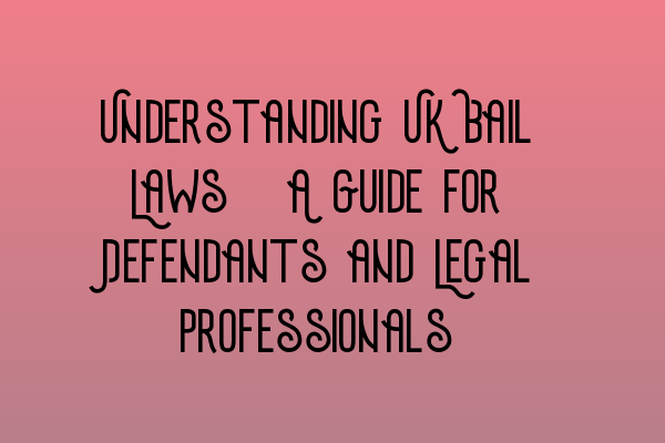 Featured image for Understanding UK Bail Laws: A Guide for Defendants and Legal Professionals