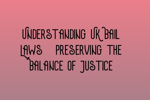 Featured image for Understanding UK Bail Laws: Preserving the Balance of Justice