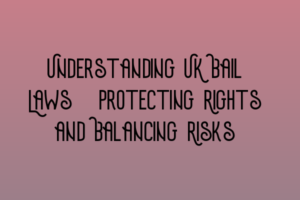 Featured image for Understanding UK Bail Laws: Protecting Rights and Balancing Risks