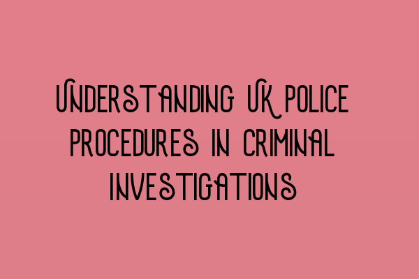 Featured image for Understanding UK Police Procedures in Criminal Investigations