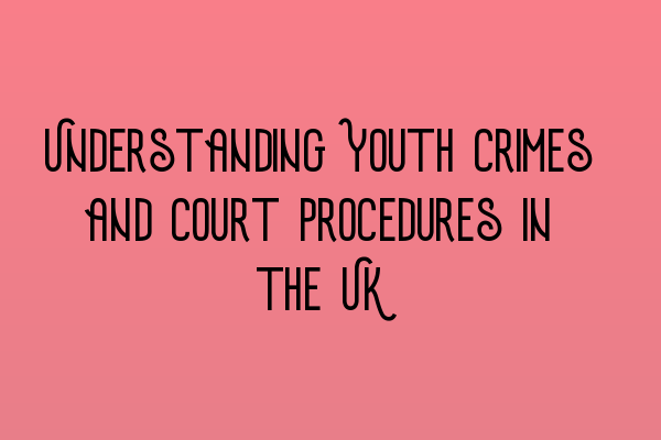 Featured image for Understanding Youth Crimes and Court Procedures in the UK