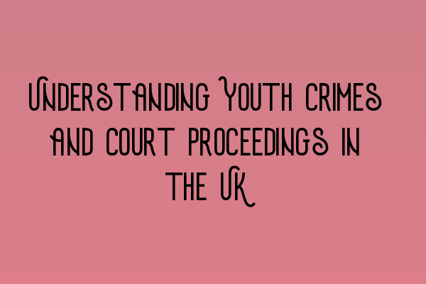 Featured image for Understanding Youth Crimes and Court Proceedings in the UK