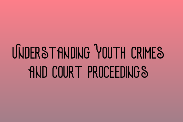 Featured image for Understanding Youth Crimes and Court Proceedings