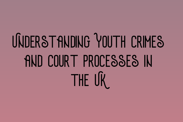 Featured image for Understanding Youth Crimes and Court Processes in the UK