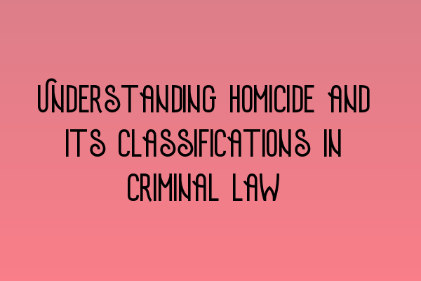 Featured image for Understanding homicide and its classifications in criminal law