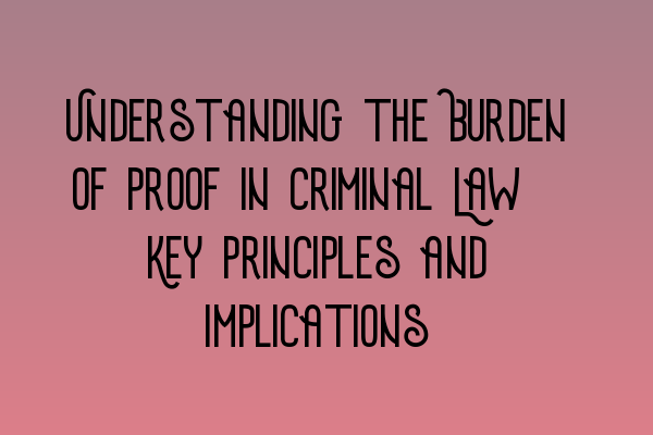 Featured image for Understanding the Burden of Proof in Criminal Law: Key Principles and Implications